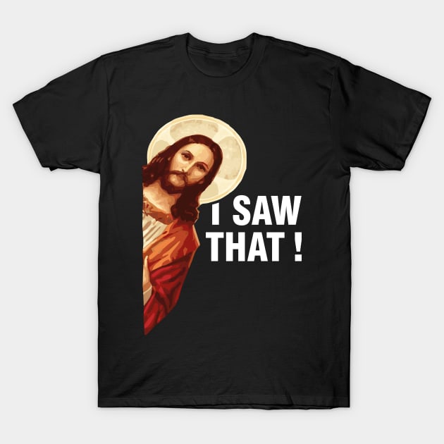 I Saw That Jesus Christ T-Shirt by Tobias Store